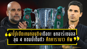 เป๊ปเปิดเกมก่อนชิงเดือด! ยกอาร์เซน่อลลุ้น 4 แชมป์เต็มตัว ศึกคาราบาว คัพ ที่เวมบลีย์ไม่ใช่งานง่ายของแมนซิตี้