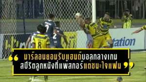 มาร์ลอนยอมรับแฮนด์บอลกลางเกม สปิริตลูกหนังที่แพ้สกอร์แต่ชนะใจแฟนบอล