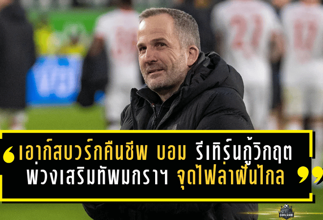 เอาก์สบวร์กคืนชีพ! “บอม” รีเทิร์นกู้วิกฤต พ่วงเสริมทัพมกราฯ จุดไฟล่าฝันไกลกว่าแค่หนีตกชั้น