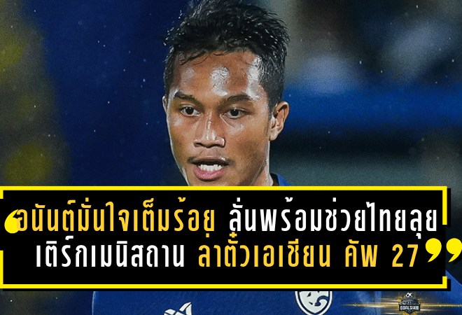 อนันต์มั่นใจเต็มร้อย ลั่นพร้อมช่วยไทยลุยเติร์กเมนิสถาน ล่าตั๋วเอเชียน คัพ 2027