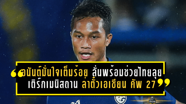 อนันต์มั่นใจเต็มร้อย ลั่นพร้อมช่วยไทยลุยเติร์กเมนิสถาน ล่าตั๋วเอเชียน คัพ 2027