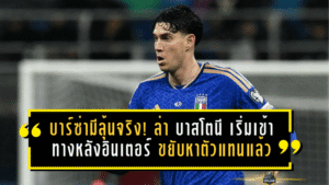 บาร์ซ่ามีลุ้นจริง! ล่า บาสโตนี เริ่มเข้าทาง หลังอินเตอร์ขยับหาตัวแทนแล้ว