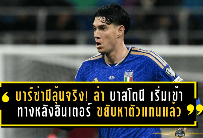 บาร์ซ่ามีลุ้นจริง! ล่า บาสโตนี เริ่มเข้าทาง หลังอินเตอร์ขยับหาตัวแทนแล้ว