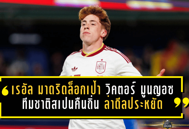 เรอัล มาดริดล็อกเป้า วิคตอร์ มูนญอซ ปีกทีมชาติสเปนคืนถิ่น ล่าดีลประหยัดเสริมทัพซัมเมอร์นี้