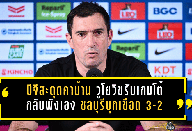 บีจีสะดุดคาบ้าน วูโยวิชรับเกมโต้กลับพังเอง ชลบุรีบุกเชือด 3-2