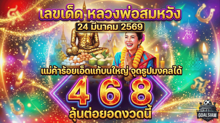 เลขเด็ดหลวงพ่อสมหวัง 24 มีนาคม 2569 GOALSIAM เปิดข่าวแม่ค้าร้อยเอ็ดแก้บนใหญ่ จุดธูปมงคลได้ 468 ลุ้นต่อยอดงวดนี้
