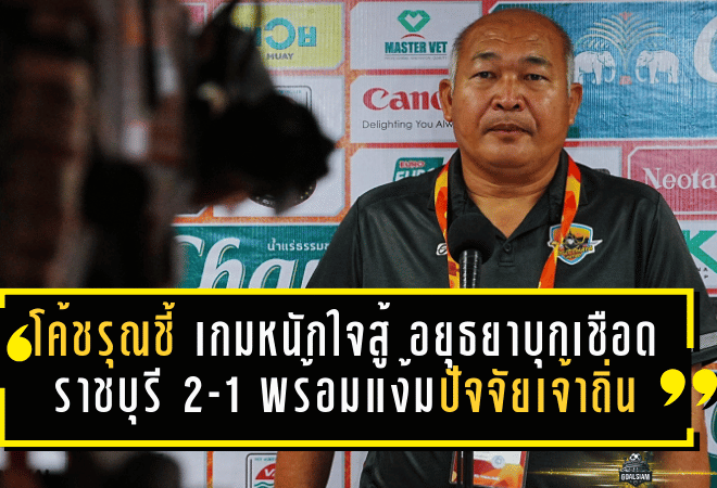 โค้ชรุณชี้ “เกมหนักแต่ใจสู้” อยุธยาบุกเชือดราชบุรี 2-1 พร้อมแง้มปัจจัยความล้าของเจ้าถิ่น