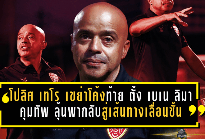 โปลิศ เทโร เขย่าโค้งท้ายซีซั่น ตั้ง เบเน ลิมา คุมทัพ ลุ้นพามังกรโล่เงินกลับสู่เส้นทางเลื่อนชั้น