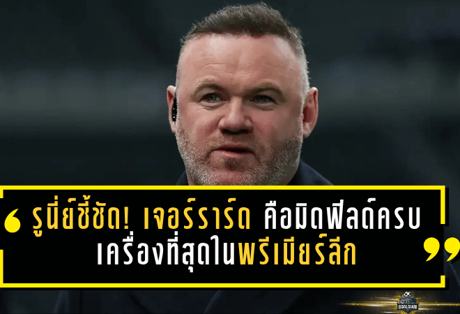 รูนี่ย์ชี้ชัด! เจอร์ราร์ดเหนือสโคลส์-แลมพาร์ด คือมิดฟิลด์ครบเครื่องที่สุดในพรีเมียร์ลีก