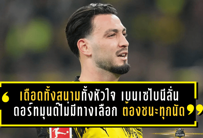 เดือดทั้งสนาม เดือดทั้งหัวใจ! เบนเซไบนีลั่น ดอร์ทมุนด์ไม่มีทางเลือกแล้ว ต้องชนะทุกนัดที่เหลือหากยังหวังไล่ล่าแชมป์