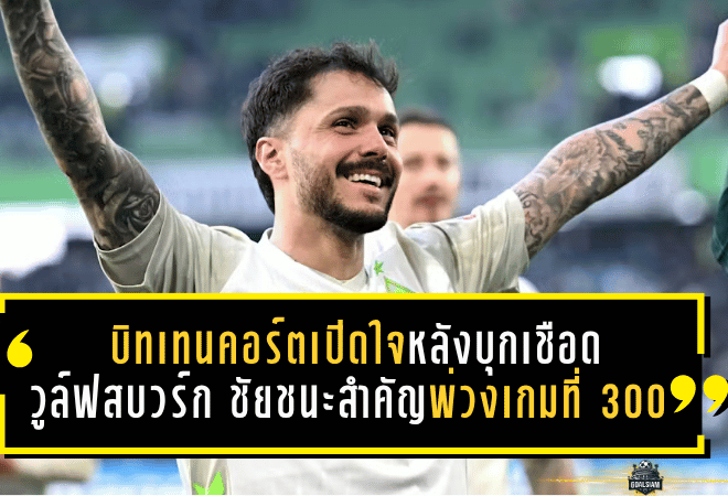 บิทเทนคอร์ตเปิดใจหลังเบรเมนบุกเชือดวูล์ฟสบวร์ก ชัยชนะโคตรสำคัญพ่วงเกมที่ 300 บนเวทีบุนเดสลีกา
