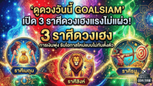 ดูดวงวันนี้ GOALSIAM เปิด 3 ราศีดวงเฮงแรงไม่แผ่ว การเงินพุ่ง รับโอกาสใหม่แบบไม่ทันตั้งตัว