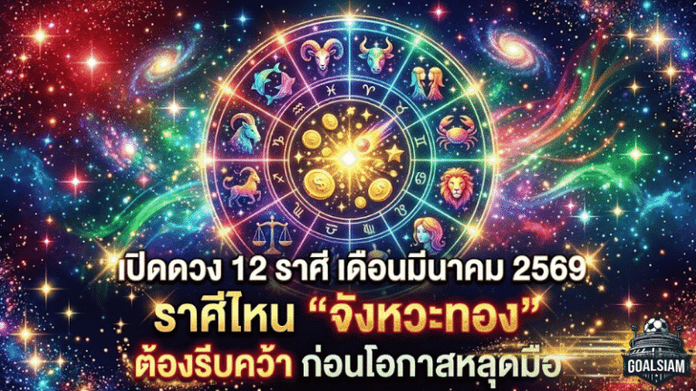 เปิดดวง 12 ราศี เดือนมีนาคม 2569 จากสมาคมโหรฯ GOALSIAM ชี้ราศีไหน “จังหวะทอง” ต้องรีบคว้า ก่อนโอกาสหลุดมือ