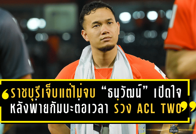ราชบุรีเจ็บแต่ไม่จบ “ธนวัฒน์” เปิดใจหลังพ่ายกัมบะต่อเวลา 1-2 ร่วง ACL TWO แบบหัวใจสู้