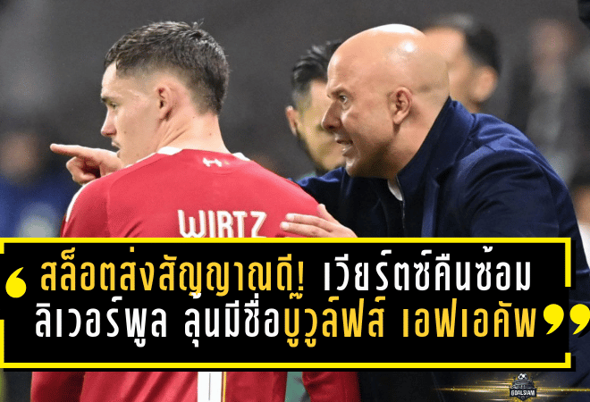 สล็อตส่งสัญญาณดี! เวียร์ตซ์คืนซ้อมลิเวอร์พูล ลุ้นมีชื่อบู๊วูล์ฟส์ศึกเอฟเอ คัพ
