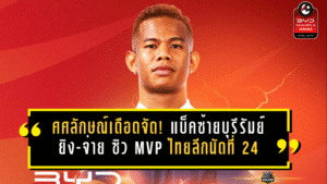 ศศลักษณ์เดือดจัด! แบ็คซ้ายบุรีรัมย์ยิง-จ่ายครบเครื่อง ซิว MVP ไทยลีกนัดที่ 24 แบบไร้ข้อกังขา
