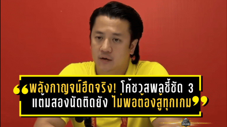 พลังกาญจน์ฮึดจริง! โค้ชวสพลชี้ชัด 3 แต้มสองนัดติดยังไม่พอ ต้องสู้เหมือนนัดชิงทุกเกม