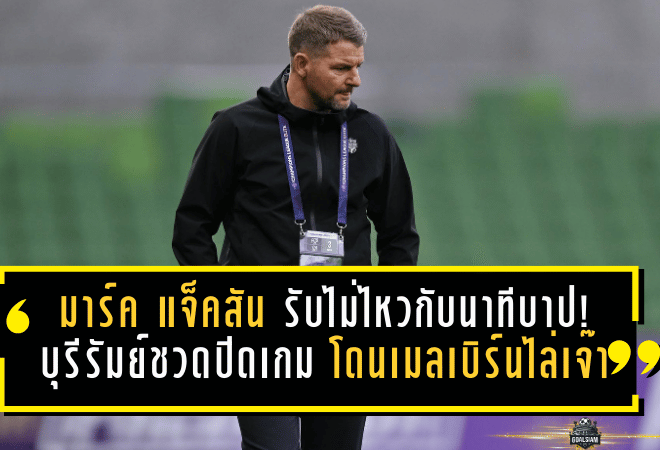 มาร์ค แจ็คสัน รับไม่ไหวกับนาทีบาป! บุรีรัมย์ชวดปิดเกม โดนเมลเบิร์นไล่เจ๊า 1-1 แต่ยังไม่จบที่นี่