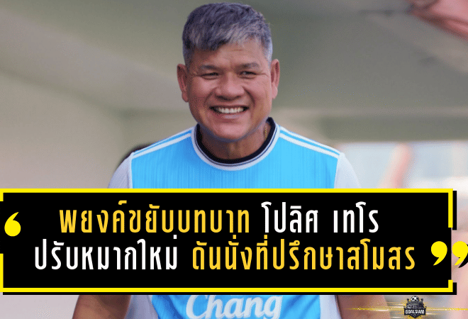 พยงค์ขยับบทบาท! โปลิศ เทโร ปรับหมากใหม่ ดันนั่งที่ปรึกษาสโมสร