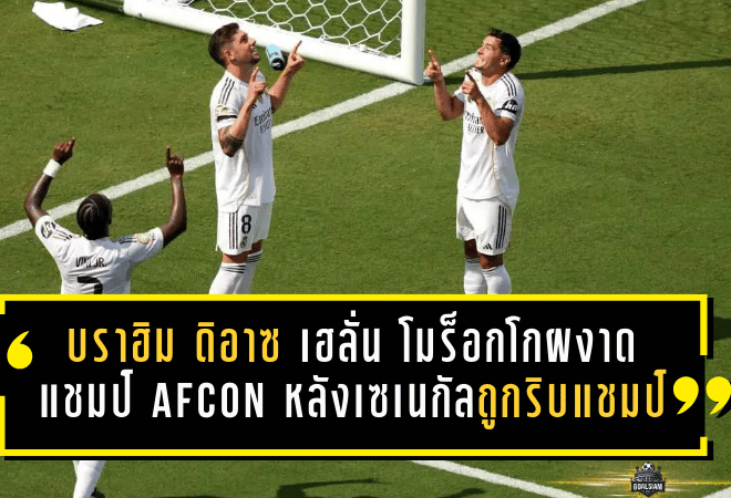 บราฮิม ดิอาซ เฮลั่น โมร็อกโกผงาดแชมป์ AFCON หลังเซเนกัลถูกริบแชมป์
