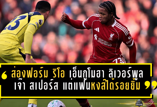 ส่องฟอร์ม ริโอ เอ็นกูโมฮา เกม ลิเวอร์พูล เจ๊า สเปอร์ส แต่แฟนหงส์ได้รอยยิ้มเต็มหน้า
