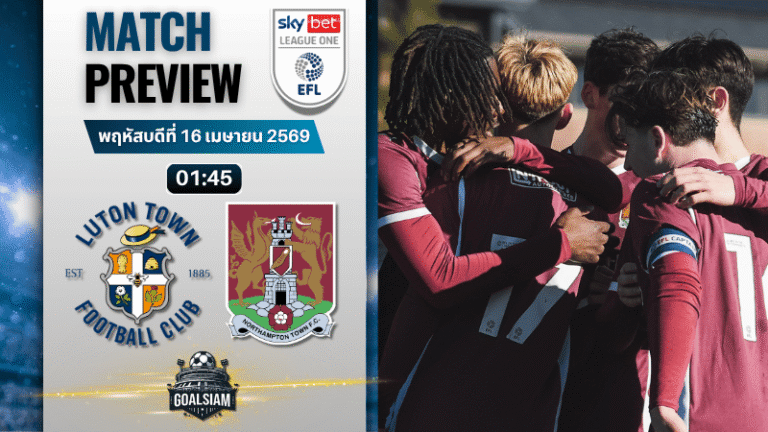 วิเคราะห์บอล ลูตัน ทาวน์ พบ นอร์ทแฮมป์ตัน | ลีก วัน อังกฤษ พร้อมอัปเดตผลบอลสด