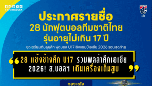 28 แข้งช้างศึก U17 รวมพลล่าศึกเอเชีย 2026! ส.บอลฯ เดินเครื่องเต็มสูบ ส่งดาวรุ่งเก็บตัวก่อนบู๊ซาอุฯ