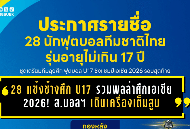 28 แข้งช้างศึก U17 รวมพลล่าศึกเอเชีย 2026! ส.บอลฯ เดินเครื่องเต็มสูบ ส่งดาวรุ่งเก็บตัวก่อนบู๊ซาอุฯ