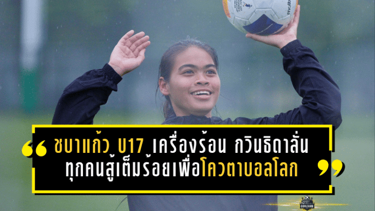 ชบาแก้ว U17 เครื่องร้อนที่ซูโจว กวินธิดาลั่นทุกคนสู้เต็มร้อยเพื่อโควตาบอลโลก