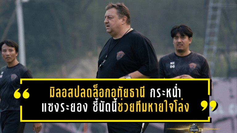 มิลอสปลดล็อกอุทัยธานี กระหน่ำแซงระยอง 4-1 ชี้ชัยชนะนัดนี้ช่วยทีมหายใจโล่งในการหนีตาย