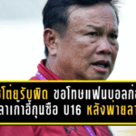 โค้ชโต่ยรับผิดเต็มตัว ขอโทษแฟนบอลไทยก่อนอำลาเก้าอี้กุนซือช้างศึก U16 หลังพ่ายลาวร่วงอาเซียน