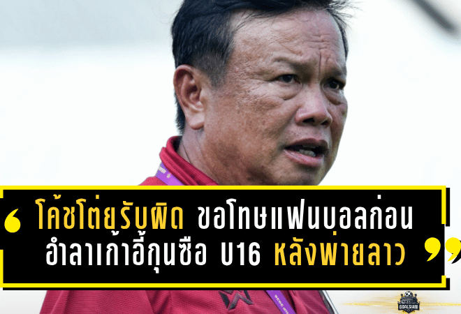 โค้ชโต่ยรับผิดเต็มตัว ขอโทษแฟนบอลไทยก่อนอำลาเก้าอี้กุนซือช้างศึก U16 หลังพ่ายลาวร่วงอาเซียน