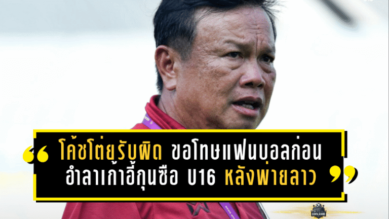 โค้ชโต่ยรับผิดเต็มตัว ขอโทษแฟนบอลไทยก่อนอำลาเก้าอี้กุนซือช้างศึก U16 หลังพ่ายลาวร่วงอาเซียน