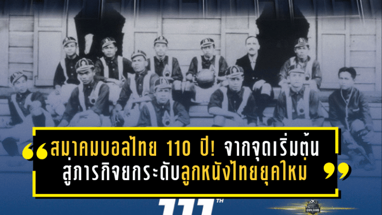 สมาคมบอลไทย 110 ปี! จากจุดเริ่มต้นแห่งสยาม สู่ภารกิจยกระดับลูกหนังไทยยุคใหม่