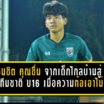 ธนชิต คุณชื่น จากเด็กไกลบ้านสู่แข้งทีมชาติไทย U16 เมื่อความท้อแท้เอาไม่อยู่ หัวใจนักสู้ยิ่งแกร่งกว่าเดิม