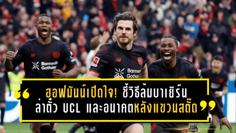ฮอฟมันน์เปิดหมดใจ! ชี้วิธีล้มบาเยิร์น ล่าตั๋ว UCL กับเลเวอร์คูเซ่น และอนาคตหลังแขวนสตั๊ด