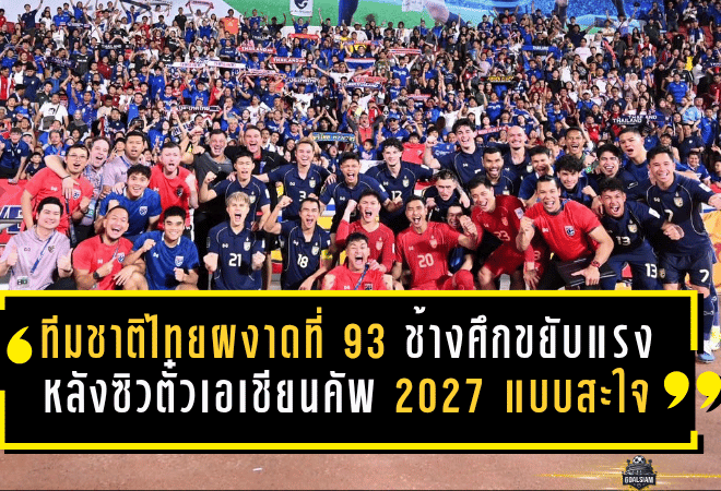 ทีมชาติไทยผงาด 93 โลก! ช้างศึกขยับแรงหลังซิวตั๋วเอเชียนคัพ 2027 แบบสะใจ
