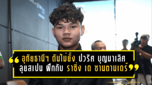 อุทัยธานี เอฟซี ดันไม่ยั้ง ส่ง “ปวริศ บุญมาเลิศ” ลุยสเปน ฝึกเข้มกับ ราซิ่ง เด ซานตานเดร์ เปิดทางล่าฝันสู่เวทีนานาชาติ