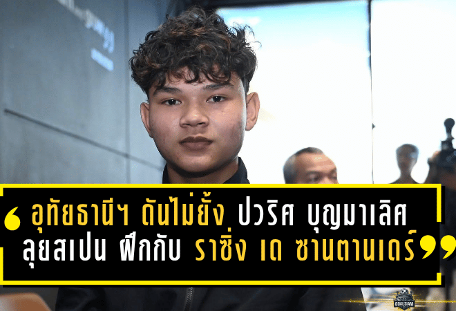 อุทัยธานี เอฟซี ดันไม่ยั้ง ส่ง “ปวริศ บุญมาเลิศ” ลุยสเปน ฝึกเข้มกับ ราซิ่ง เด ซานตานเดร์ เปิดทางล่าฝันสู่เวทีนานาชาติ
