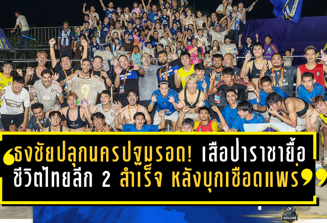 ธงชัยปลุกนครปฐมรอดตาย! เสือป่าราชายื้อชีวิตไทยลีก 2 สำเร็จ หลังบุกเชือดแพร่ 2-0