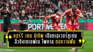 แฮร์รี เคน นำทัพเสือใต้เชือดเลเวอร์คูเซ่น ลิ่วชิงเดเอฟเบ โพคาล พร้อมต่อความฝันล่า 3 แชมป์