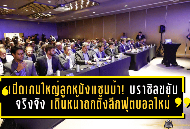เปิดเกมใหญ่ลูกหนังแซมบ้า! บราซิลขยับจริงจัง เดินหน้าถกตั้งลีกฟุตบอลใหม่ ปูทางยกระดับทั้งระบบ