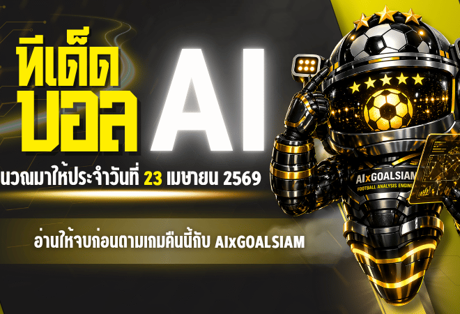 ทีเด็ดบอล AI 23 เมษายน 2569 เปิดโพยวิเคราะห์ครบทุกลีก อ่านให้จบก่อนตามเกมคืนนี้กับ AIxGOALSIAM