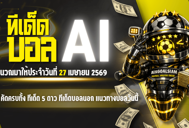 ทีเด็ดบอล AI 27 เมษายน 2569 เปิดโพยวิเคราะห์แม่นยำโดย AIxGOALSIAM คัดครบทั้ง ทีเด็ด 5 ดาว ทีเด็ดบอลนอก และแนวทางบอลวันนี้
