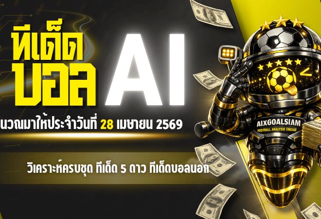 ทีเด็ดบอล AI 28 เมษายน 2569 เปิดโพยวิเคราะห์ครบชุด ทีเด็ด 5 ดาว ทีเด็ดบอลนอก โดย AIxGOALSIAM