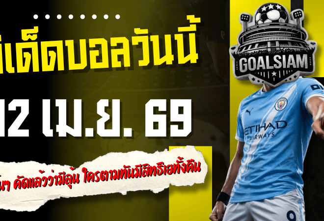 ทีเด็ดบอลวันนี้ 12 เมษายน 2569 เปิด 4 คู่เน้นๆ คัดแล้วว่ามีลุ้น ใครตามทันมีสิทธิ์เฮทั้งคืน