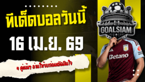 ทีเด็ดบอลวันนี้ 16 เมษายน 2569 เปิด 4 คู่เน้นๆ อ่านให้จบก่อนตัดสินใจตามบทวิเคราะห์คืนนี้กับ GOALSIAM