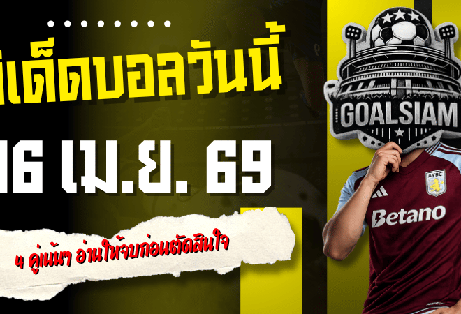 ทีเด็ดบอลวันนี้ 16 เมษายน 2569 เปิด 4 คู่เน้นๆ อ่านให้จบก่อนตัดสินใจตามบทวิเคราะห์คืนนี้กับ GOALSIAM