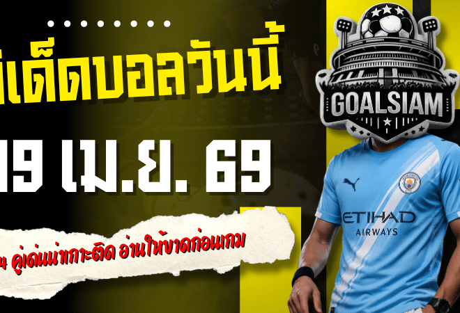 ทีเด็ดบอลวันนี้ 19 เมษายน 2569 เปิด 4 คู่เด่นน่าเกาะติด อ่านให้ขาดก่อนเกม คัดมุมมองเข้ม ๆ แบบ GOALSIAM