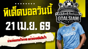 ทีเด็ดบอลวันนี้ 21 เมษายน 2569 4 คู่คัดเน้น อ่านก่อนเกมให้ขาด แล้วค่อยตัดสินใจอย่างมีเหตุผลกับ GOALSIAM